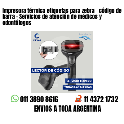 Impresora térmica etiquetas para zebra  código de barra - Servicios de atención de médicos y odontólogos